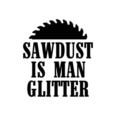 Sawdust Is Man Glitter Decal Files Cut Files For Cricut Svg Etsy