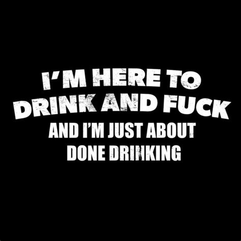 Im Here To Drink And Fuck T Shirt Ayotee