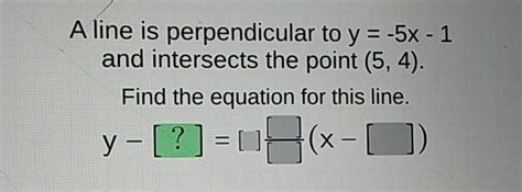 Solved A Line Is Perpendicular To Y 5x 1 And Intersects The Point 5 4 Find The Equation For