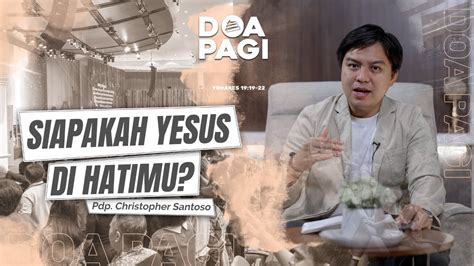 Doa Pagi Siapakah Yesus Di Hatimu Pdp Christopher Santoso Youtube