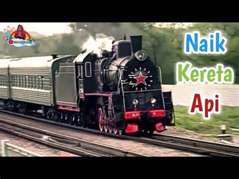 Kereta Api Uap Jaman Dulu Lagu Naik Kereta Api YouTube