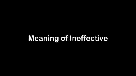 What Is The Meaning Of Ineffective Ineffective Meaning With Example