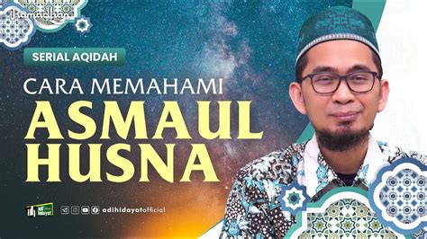 Serial Aqidah Eps Cara Memahami Asmaul Husna Ustadz Adi