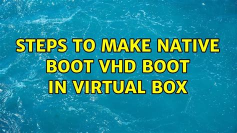 Steps To Make Native Boot Vhd Boot In Virtual Box Solutions Youtube