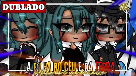 A Filha Do C U E Da Terra Mini Filme Dublado Gacha Life Youtube