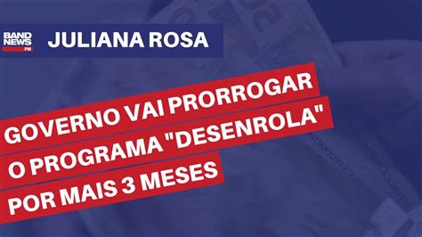 Governo Vai Prorrogar O Programa Desenrola Por Mais Meses Juliana