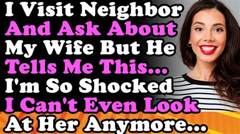 I Visit My Neighbor Ask Him About My Wife But He Tells Me This I M