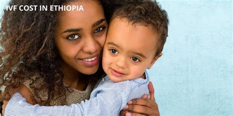 Ivt Treatment In Ethiopia Ivf Cost In Ethiopia Fertilityworld