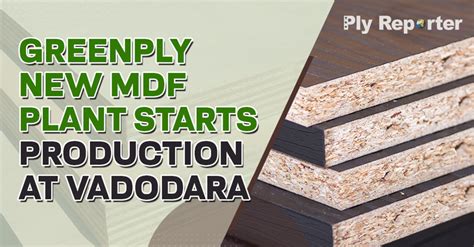 GREENPLY NEW MDF PLANT STARTS PRODUCTION AT VADODARA