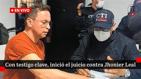 Con Testigo Clave Inició El Juicio Contra Jhonier Leal El Espectador