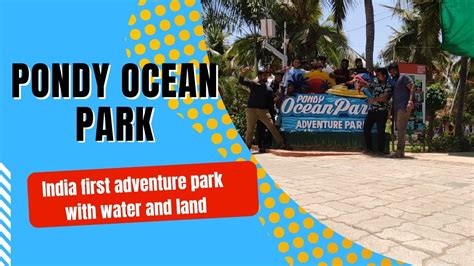 Pondy Ocean Park India S First Adventure Park Water And Land