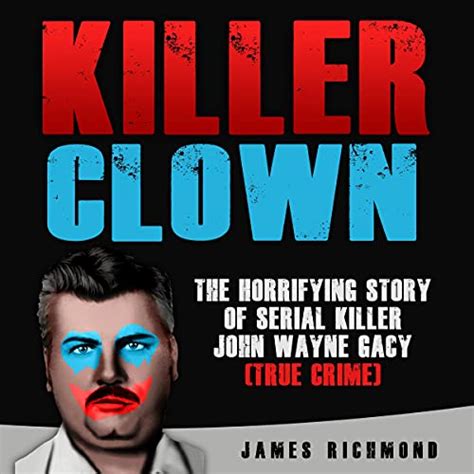 Inside The Mind Of John Wayne Gacy The Real Life Killer Clown Audio Download Brad Hunter