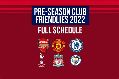 Pre Season Club Friendlies 2022 Premier League ‘big Six All Pre