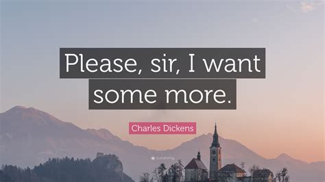 Charles Dickens Quote “please Sir I Want Some More ”