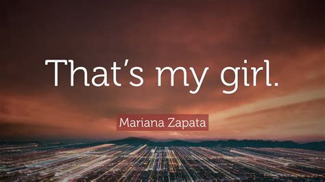 Mariana Zapata Quote “thats My Girl”