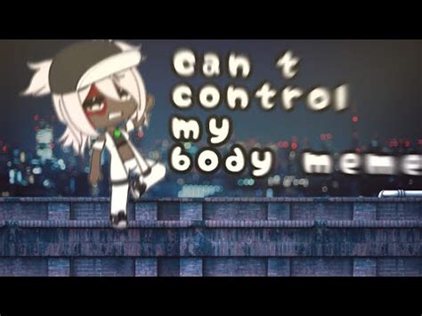 Can T Control My Body Meme GLM YouTube