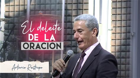 La Oraci N Es Un Deleite Pastor Antonio Restrepo Youtube