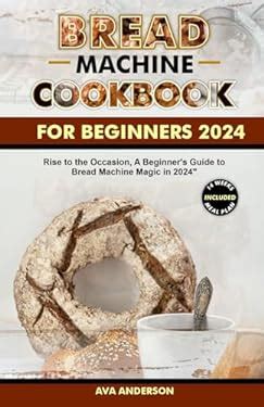 Bread Machine Cookbook For Beginners Rise To The Occasion A