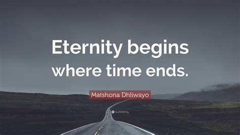 Matshona Dhliwayo Quote Eternity Begins Where Time Ends