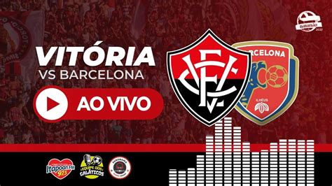 Ao Vivo Vitória X Barcelona De Ilhéus 9ª Rodada Campeonato Baiano