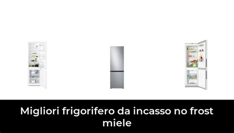 Migliori Frigorifero Da Incasso No Frost Miele Nel Recensioni