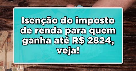 Isenção Do Imposto De Renda Para Quem Ganha R 2824 Em 2024