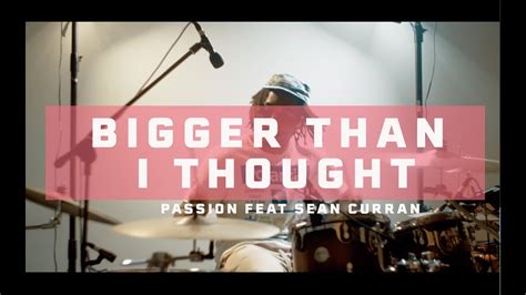 Bigger Than I Thought Drum Cover Passion Youtube