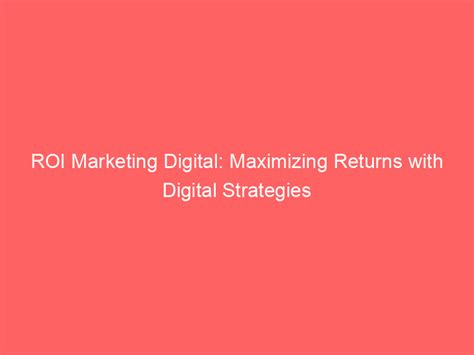 Roi Marketing Digital Maximizing Returns With Digital Strategies Froggy Ads