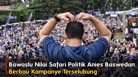 Bawaslu Nilai Safari Politik Anies Berbau Kampanye Terselubung Youtube