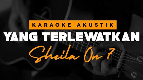 Yang Terlewatkan Sheila On Versi Female Key Karaoke Akustik Youtube