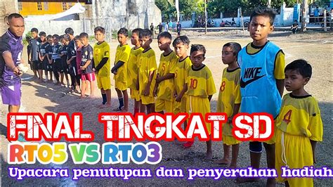 Final Tingkat Sd Rt05 Vs Rt03 Dan Upacara Penutupan Serta Penyerahan