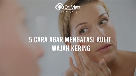 5 CARA AGAR MENGATASI KULIT WAJAH KERING Drmetzskincare