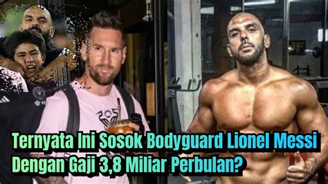 Inilah Sosok Bodyguard Lionel Messi Dengan Gaji 3 8 Miliar Perbulan