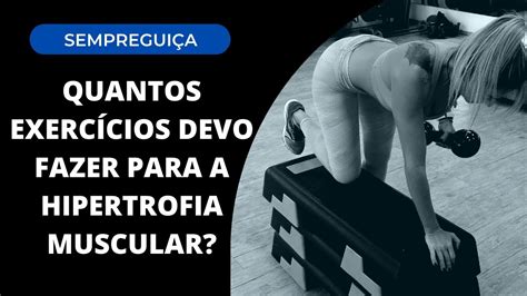 Quantos exercícios devo fazer para a hipertrofia muscular YouTube