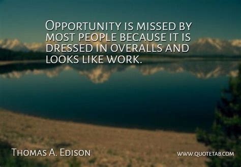 Opportunity Is Missed By Most People Because It Is Dressed In Overalls