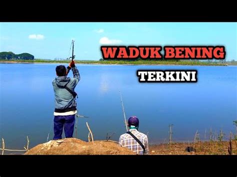 Waduk Bening Terbaru Mancing Pinggiran Waduk Kali Bening Waduk