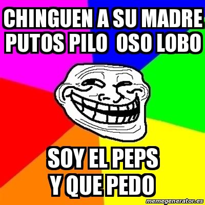 Meme Troll Chinguen A Su Madre Putos Pilo Oso Lobo Soy El Peps Y Que