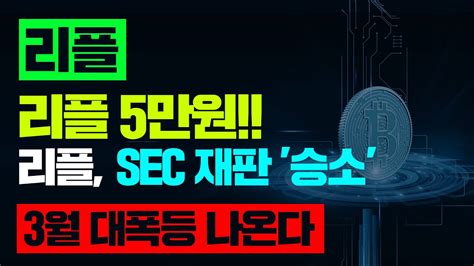 리플 5만원 리플 Sec 재판 승소 3월 대폭등 나온다 리플리플코인전망 리플코인호재 리플전망 리플코인