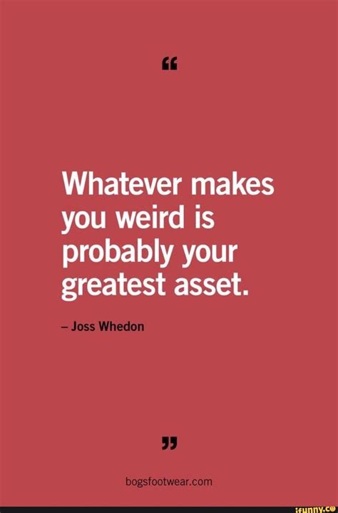 Whatever Makes You Weird Is Probably Your Greatest Asset Ifunny