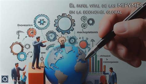 El Papel de las MIPYMES en la Economía Global Blog ALU