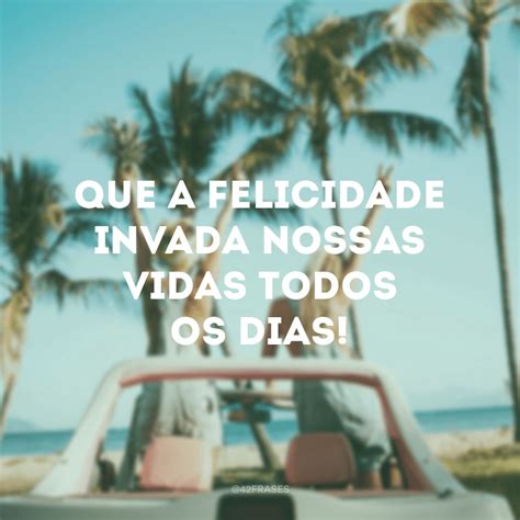 Frases De Felicidade Curtas Para Alegrar O Dia De Algu M Especial