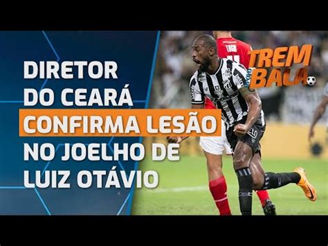 Diretor Do Cear Confirma Les O No Joelho De Luiz Ot Vio Que Deve