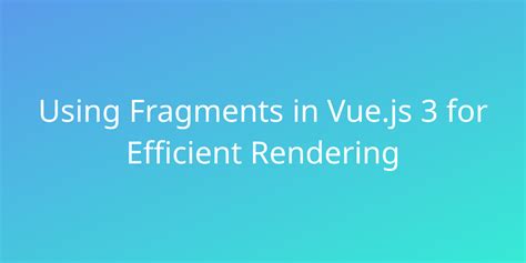 Using Fragments In Vue Js For Efficient Rendering Development Borstch