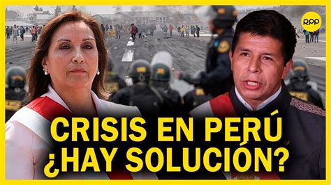 Violentas Protestas En Perú ¿cuál Es La Solución A La Crisis Política