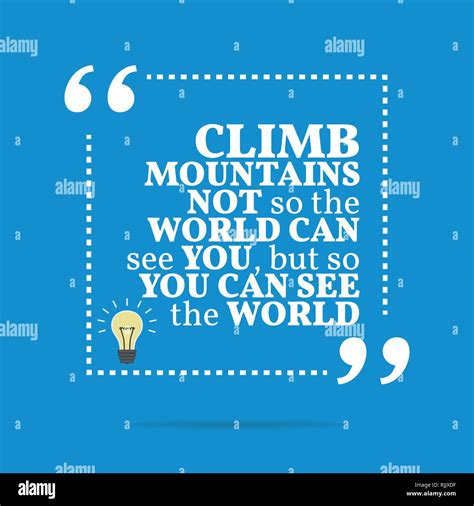 Inspirational Motivational Quote Climb Mountains Not So The World Can