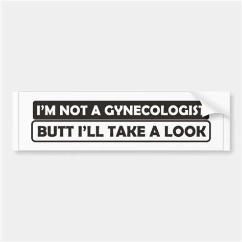 I M Not A Gynecologist Butt I Ll Take A Look Funny Bumper Sticker Zazzle