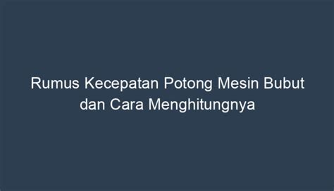 Rumus Kecepatan Potong Mesin Bubut Dan Cara Menghitungnya