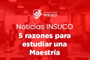 5 razones para estudiar una Maestría Noticias INSUCO