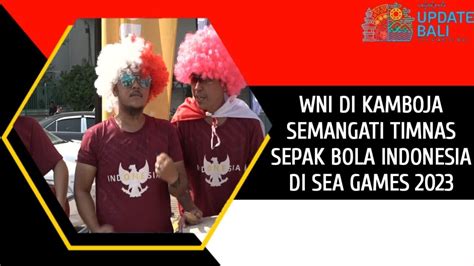 WNI DI KAMBOJA SEMANGATI TIMNAS SEPAK BOLA INDONESIA DI SEA GAMES 2023