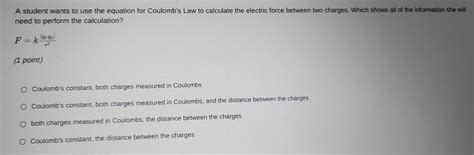 Solved A Student Wants To Use The Equation For Coulombs Law To